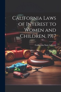 Abbildung von: California Laws of Interest to Women and Children, 1917 - Legare Street Press
