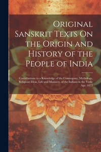 Abbildung von: Original Sanskrit Texts On the Origin and History of the People of India - Legare Street Press