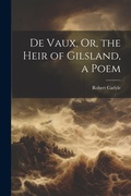 Cover: De Vaux, Or, the Heir of Gilsland, a Poem - Legare Street Press