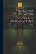 Cover: Words for Meditation During the Season of Lent - Legare Street Press