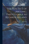 Cover: The Practice of Angling, Particularly As Regards Ireland - Legare Street Press