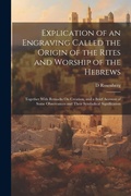 Cover: Explication of an Engraving Called the Origin of the Rites and Worship of the Hebrews - Legare Street Press