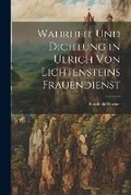 Cover: Wahrheit Und Dichtung in Ulrich Von Lichtensteins Frauendienst - Legare Street Press