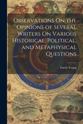 Cover: Observations On the Opinions of Several Writers On Various Historical, Political, and Metaphysical Questions - Legare Street Press