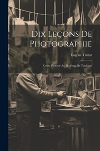 Abbildung von: Dix Lecons De Photographie - Legare Street Press
