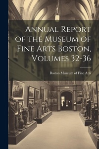 Abbildung von: Annual Report of the Museum of Fine Arts Boston, Volumes 32-36 - Legare Street Press
