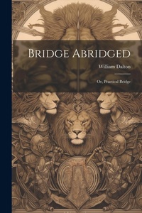 Abbildung von: Bridge Abridged; Or, Practical Bridge - Legare Street Press