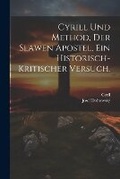 Cover: Cyrill und Method, der Slawen Apostel, Ein historisch-kritischer Versuch. - Legare Street Press