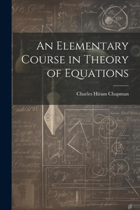 Abbildung von: An Elementary Course in Theory of Equations - Legare Street Press
