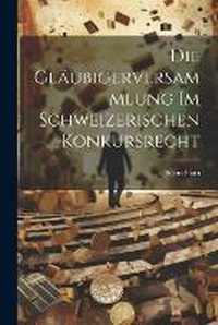 Abbildung von: Die Glaeubigerversammlung Im Schweizerischen Konkursrecht - Legare Street Press