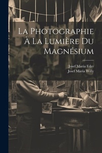 Abbildung von: La Photographie A La Lumiere Du Magnesium - Legare Street Press