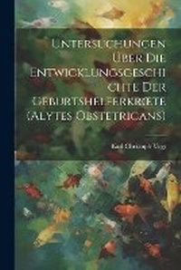 Abbildung von: Untersuchungen UEber Die Entwicklungsgeschichte Der Geburtshelferkroete (Alytes Obstetricans) - Legare Street Press