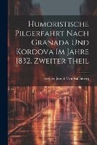Abbildung von: Humoristische Pilgerfahrt nach Granada und Kordova im Jahre 1832. Zweiter Theil - Legare Street Press