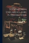 Cover: Volksmedizin Und Aberglaube in Oberbayerns - Legare Street Press