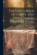 Cover: The Lady's Book of Useful and Ornamental Crochet Work - Legare Street Press