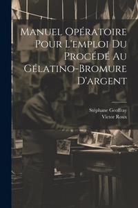 Abbildung von: Manuel Operatoire Pour L'emploi Du Procede Au Gelatino-Bromure D'argent - Legare Street Press