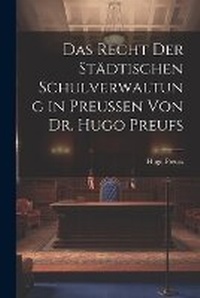 Abbildung von: Das Recht der Staedtischen Schulverwaltung in Preussen von Dr. Hugo Preufs - Legare Street Press