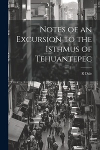 Enlarge image Cover: Notes of an Excursion to the Isthmus of Tehuantepec - Legare Street Press