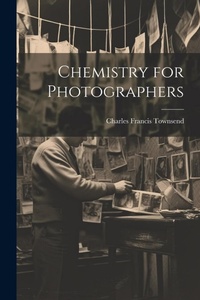 Abbildung von: Chemistry for Photographers - Legare Street Press