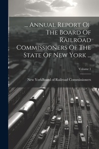 Abbildung von: ... Annual Report Of The Board Of Railroad Commissioners Of The State Of New York ...; Volume 1 - Legare Street Press