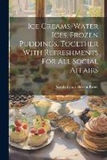 Cover: Ice Creams, Water Ices, Frozen Puddings, Together With Refreshments For All Social Affairs - Legare Street Press