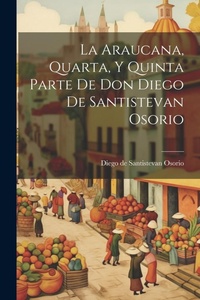 Abbildung von: La Araucana, Quarta, Y Quinta Parte De Don Diego De Santistevan Osorio - Legare Street Press