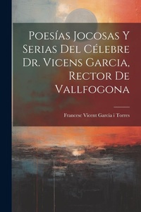 Abbildung von: Poesias Jocosas Y Serias Del Celebre Dr. Vicens Garcia, Rector De Vallfogona - Legare Street Press