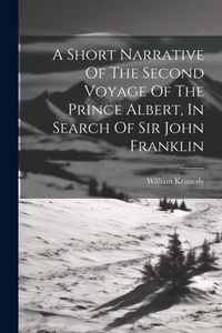 Abbildung von: A Short Narrative Of The Second Voyage Of The Prince Albert, In Search Of Sir John Franklin - Legare Street Press