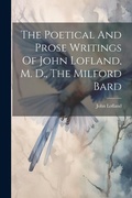 Cover: The Poetical And Prose Writings Of John Lofland, M. D., The Milford Bard - Legare Street Press