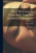 Cover: Bad Weilbach und sein kaltes Schwefelwasser. - Legare Street Press