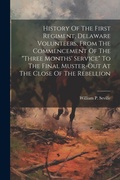 Cover: History Of The First Regiment, Delaware Volunteers, From The Commencement Of The "three Months' Service" To The Final Muster-out At The Close Of The Rebellion - Legare Street Press