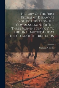 Enlarge image Cover: History Of The First Regiment, Delaware Volunteers, From The Commencement Of The "three Months' Service" To The Final Muster-out At The Close Of The Rebellion - Legare Street Press