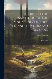Abbildung von: Report On The Inspection Of The Singareni Colliery, Yellandu, Hyderabad (deccan). - Legare Street Press