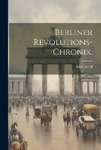 Enlarge image Cover: Berliner Revolutions-Chronik. - Legare Street Press