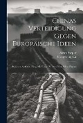 Cover: Chinas Verteidigung Gegen Europaeische Ideen; Kritische Aufsaetze. Hrsg. Mit Einem Vorwort Von Alfons Paquet - Legare Street Press