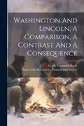 Cover: Washington And Lincoln, A Comparison, A Contrast And A Consequence - Legare Street Press