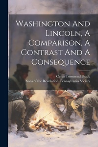 Enlarge image Cover: Washington And Lincoln, A Comparison, A Contrast And A Consequence - Legare Street Press