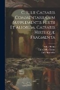 Cover: C. Iulii Caesaris Commentarii Cum Supplementis Hirtii Et Aliorum. Caesaris Hirtiique Fragmenta - Legare Street Press