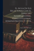 Bild: El Agua En Sus Relaciones Con El Derecho Internacional, Constitucional, Administrativo Y Civil - Legare Street Press