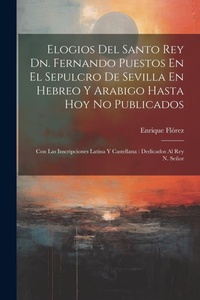 Abbildung von: Elogios Del Santo Rey Dn. Fernando Puestos En El Sepulcro De Sevilla En Hebreo Y Arabigo Hasta Hoy No Publicados - Legare Street Press
