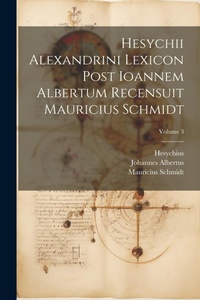 Abbildung von: Hesychii Alexandrini Lexicon Post Ioannem Albertum Recensuit Mauricius Schmidt; Volume 3 - Legare Street Press