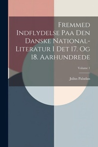 Abbildung von: Fremmed Indflydelse Paa Den Danske National-literatur I Det 17. Og 18. Aarhundrede; Volume 1 - Legare Street Press