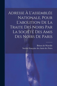 Abbildung von: Adresse A L'assemblee Nationale, Pour L'abolition De La Traite Des Noirs Par La Societe Des Amis Des Noirs De Paris - Legare Street Press