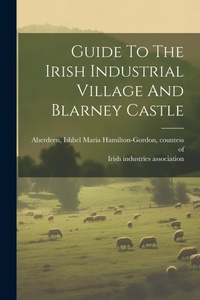 Abbildung von: Guide To The Irish Industrial Village And Blarney Castle - Legare Street Press