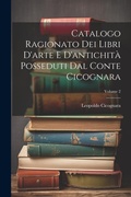 Cover: Catalogo Ragionato Dei Libri D'arte E D'antichita Posseduti Dal Conte Cicognara; Volume 2 - Legare Street Press