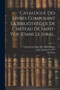 Cover: Catalogue Des Livres Composant La Bibliotheque De Chateau De Saint-ylie (dans Le Jura)... - Legare Street Press