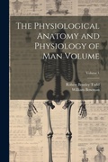 Cover: The Physiological Anatomy and Physiology of man Volume; Volume 1 - Legare Street Press