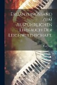 Abbildung von: Ergaenzungsband zum Ausfuehrlichen Lehrbuch der Leichwirthschaft. - Legare Street Press