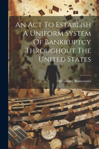 Abbildung von: An Act To Establish A Uniform System Of Bankruptcy Throughout The United States - Legare Street Press