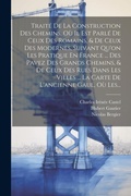 Bild: Traite De La Construction Des Chemins, Ou Il Est Parle De Ceux Des Romains, & De Ceux Des Modernes, Suivant Qu'on Les Pratique En France ... Des Pavez Des Grands Chemins, & De Ceux Des Rues Dans Les Villes ... La Carte De L'ancienne Gaul, Ou Les... - Legare Street Press